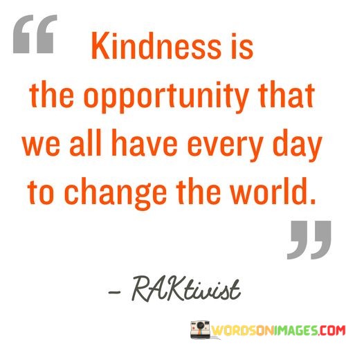 Kindness-Is-The-Opportunity-That-We-All-Have-Every-Day-Quotes.jpeg