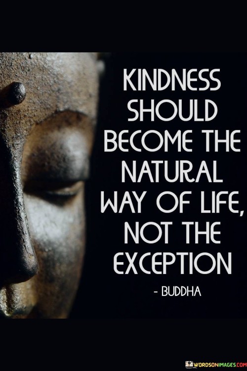 Kindness Should Become The Natural Way Quotes