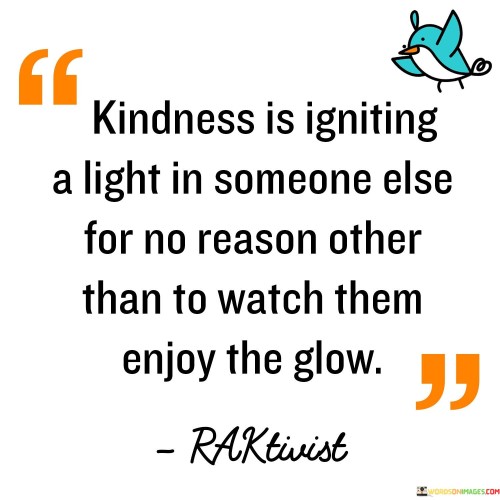 Kindness Us Igniting A Light In Someone Else For No Reason Quotes