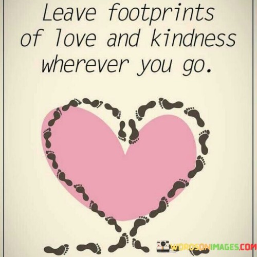 Leave Footprints Of Love And Kindness Wherever You You Quotes