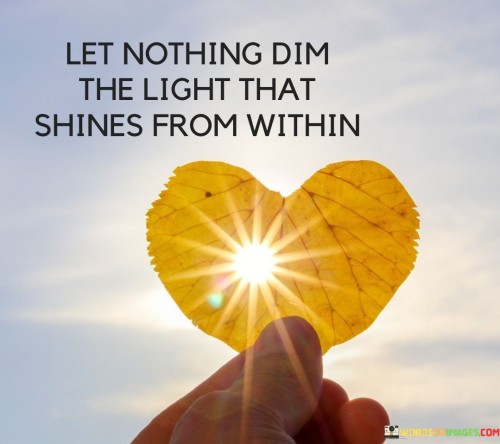 Let-Nothing-Dim-The-Light-That-Shines-From-Quotes.jpeg