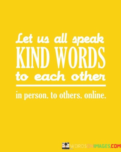 Let Us All Speak Kind Words To Each Other Quotes