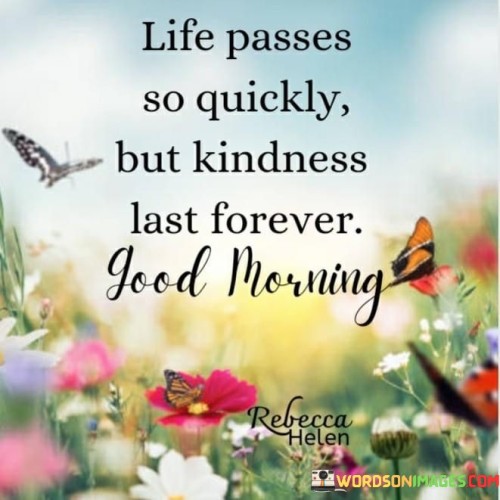 Life-Passes-So-Quickly-But-Kindness-Last-Forever-Good-Morning-Quotes.jpeg