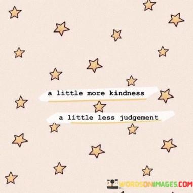 Little-More-Kindness-A-Little-Less-Judgement-Quotes.jpeg