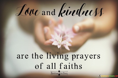 Love And Kindness Are The Living Prayers Of All Faiths Quotes