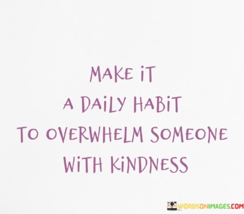 Make-It-A-Daily-Habit-To-Overwhen-Someone-With-Kindness-Quotes