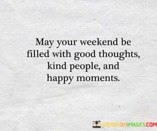 May-Your-Weekend-Be-Filled-With-Good-Thoughts-Kind-People-Quotes