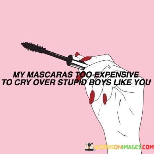 My-Mascaras-Too-Expensive-To-Cry-Over-Stupid-Quotes.jpeg