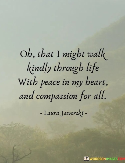 Oh-That-I-Might-Walk-Kindly-Through-Life-With-Peace-In-My-Heart-Quotes.jpeg