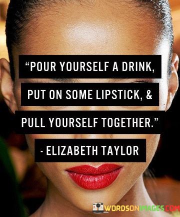 Pour-Yourself-A-Drink-Put-On-Some-Lipstick-Quotes.jpeg