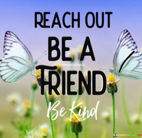 Reach Out Be A Triend Be Kind Quotes