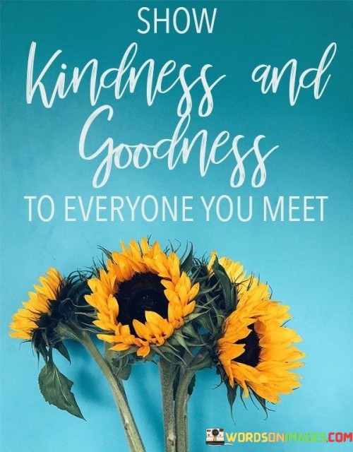 Show-Kindness-And-Goodness-To-Everyone-You-Meet-Quotes