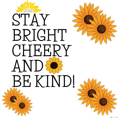 Stay Bright Cheery And Be Kind Quotes