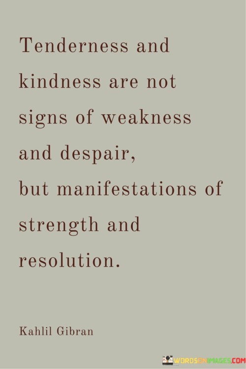 Tendreness And Kindness Are Not Signs Of Weekness Quotes