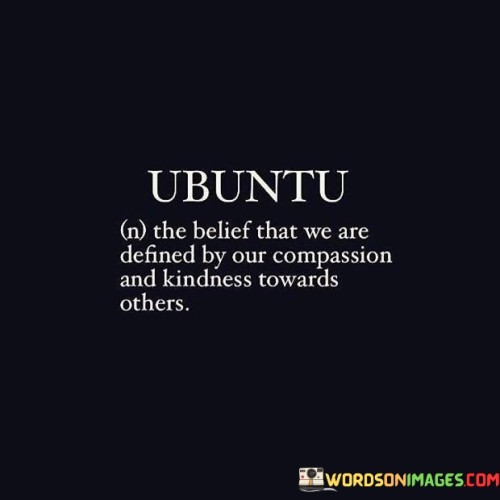 The Belief That We Are Defined By Our Compassion And Kindness Towards Others Quotes