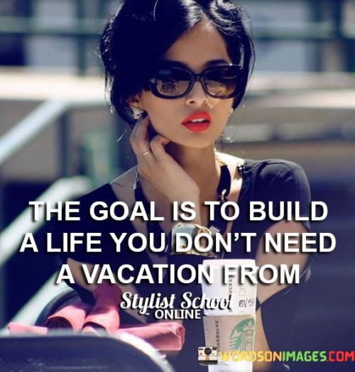 The Goal Is To Build A Life You Don't Need Quotes