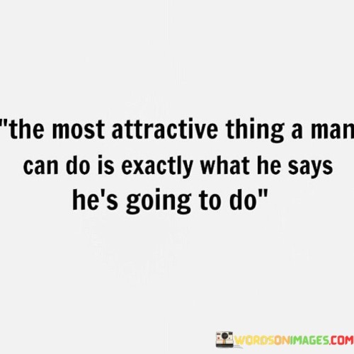 The Most Attractive Thing A Man Cna Do Is Exactly Quotes