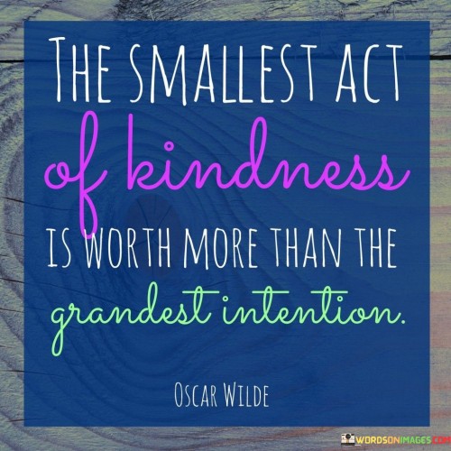 The Smallest Act Of Kindness Is Worth More (2) Quotes