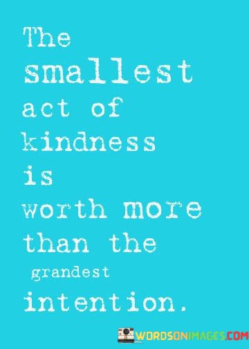 The-Smallest-Act-Of-Kindness-Is-Worth-More-Quotes.jpeg