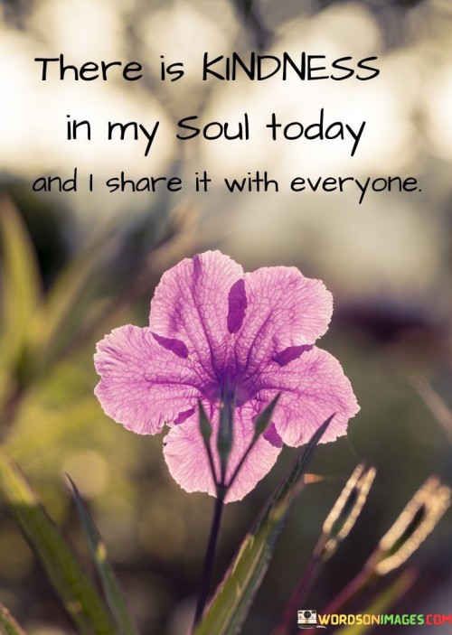 There-Is-Kindness-In-My-Soul-Today-And-I-Share-It-With-Everyone-Quotes