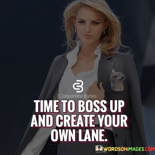 Time-To-Boss-Up-And-Create-Your-Own-Lane-Quotes.jpeg