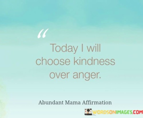 Today-I-Will-Choose-Kindness-Over-Anger-Quotes