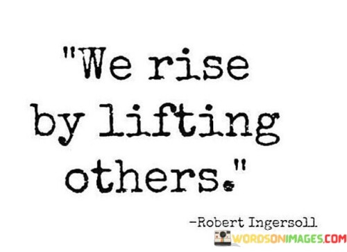 We Rise By Lifting Others Quotes