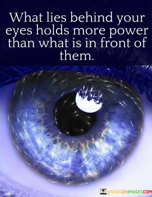 What-Lies-Behinde-Your-Eyes-Holds-More-Power-That-What-Is-In-Front-Of-Them-Quotes