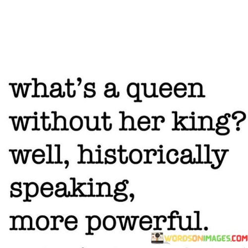 What's A Queen Without Her King Well Historically Quotes