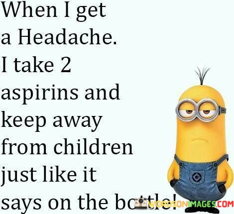 When-I-Get-A-Headache-I-Take-2-Aspirins-And-Keep-Quotes.jpeg
