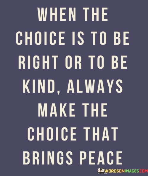 When-The-Choice-Is-To-Be-Right-Or-To-Be-Kind-Always-Make-The-Choice-Quotes