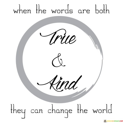 When You Words Are Both True And Kind They Can Chnge The World Quotes