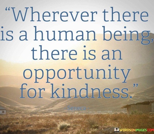 Wherever There Is A Human Being There Is An Opportunity For Kindness Quotes