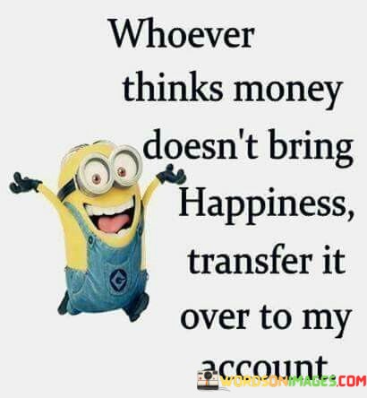 Whoever-Thinks-Money-Doesnt-Bring-Happiness-Transfer-It-Quotes.jpeg