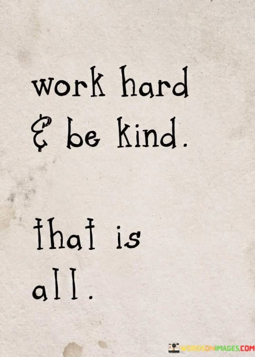 Work And Be Kind That Is All Quotes