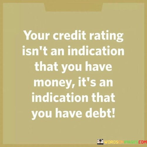 Your Credit Rating Isn't An Indication That You Have Quotes