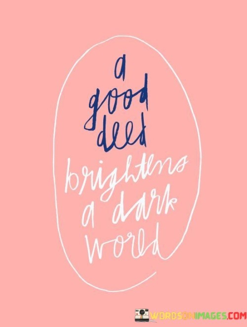 A Good Beed Brightens A Dark World Quotes