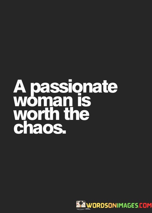 A-Passionate-Woman-Is-Worth-The-Chaos-Quotes.jpeg