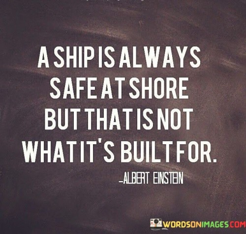 A-Ship-Is-Always-Safe-At-Shore-But-That-Is-Not-Quotes.jpeg