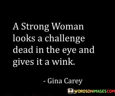 A-Strong-Woman-Looks-A-Challenge-Dead-In-The-Eye-Quotes.jpeg