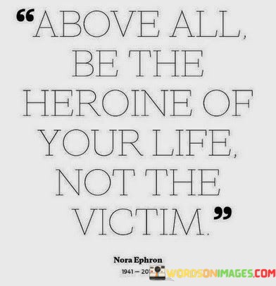 Above-All-Be-The-Heroine-Of-Your-Life-Not-Quotes.jpeg
