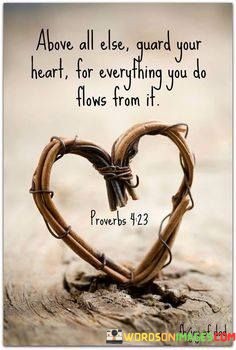 Above-All-Else-Guard-Your-Heart-For-Everything-You-Do-Quotes.jpeg