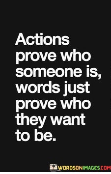 Actions-Prove-Who-Someone-Is-Words-Just-Prove-Who-They-Want-Quotes.jpeg