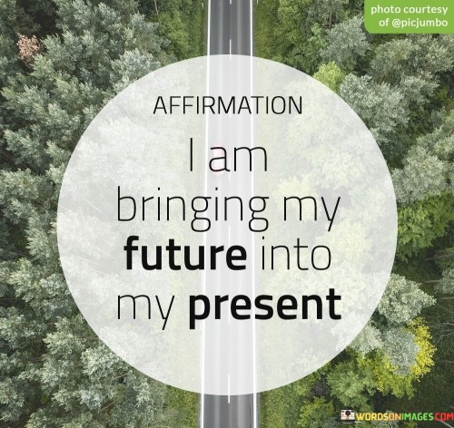 Affirmation I Am Only Bringing My Future Into Quotes
