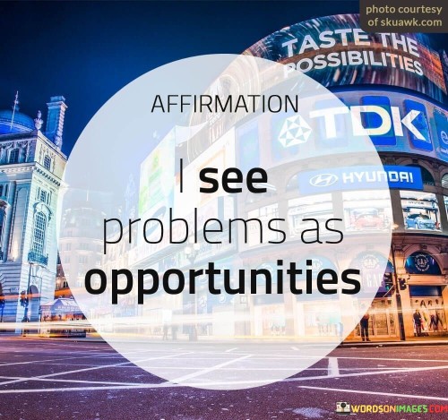 Affirmation-I-See-Problems-As-Opportunities-Quotes.jpeg