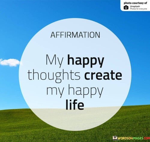 Affirmation My Happy Thoughts Create My Happy Life Quotes