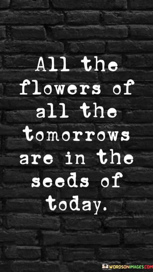 All-The-Flowers-Of-All-The-Tomorrows-Are-In-The-Seeds-Quotes.jpeg