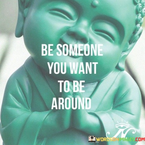 Be-Someone-You-Want-To-Be-Around-Quotes.jpeg