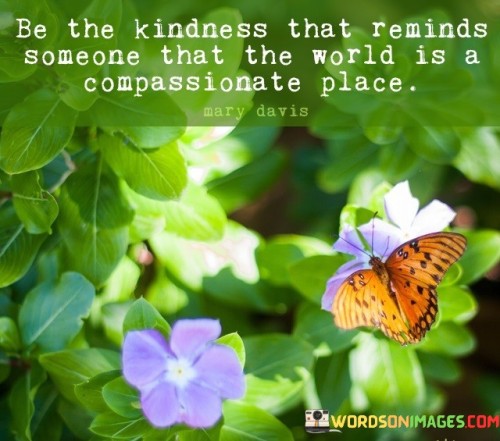 Be The Kindness That Reminds Someone That The World Quotes