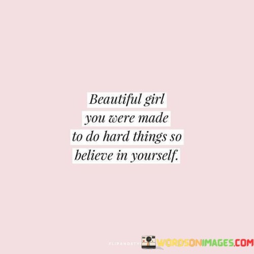 Beautiful-Girl-You-Were-Made-To-Do-Hard-Things-So-Believe-Quotes.jpeg
